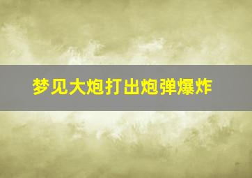 梦见大炮打出炮弹爆炸