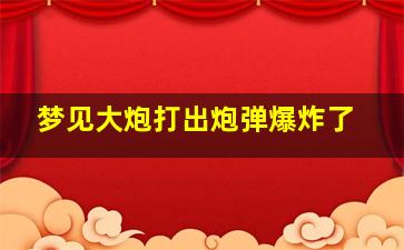 梦见大炮打出炮弹爆炸了