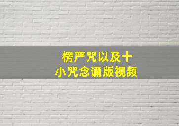 楞严咒以及十小咒念诵版视频