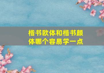 楷书欧体和楷书颜体哪个容易学一点