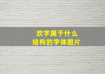 欢字属于什么结构的字体图片