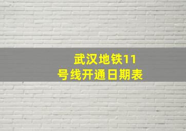 武汉地铁11号线开通日期表