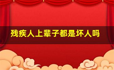 残疾人上辈子都是坏人吗