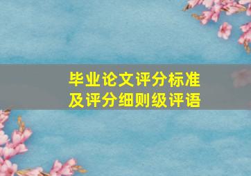 毕业论文评分标准及评分细则级评语