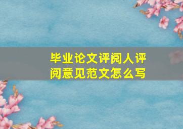 毕业论文评阅人评阅意见范文怎么写