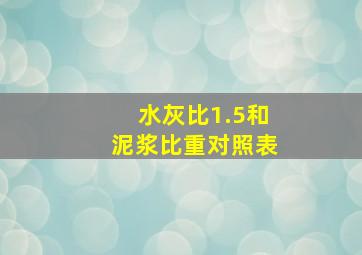 水灰比1.5和泥浆比重对照表