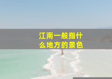 江南一般指什么地方的景色