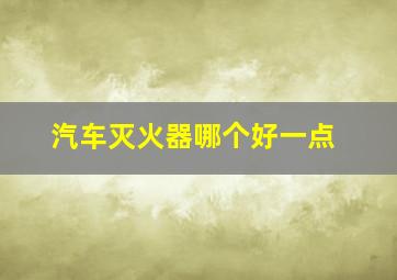 汽车灭火器哪个好一点