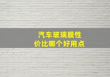 汽车玻璃膜性价比哪个好用点