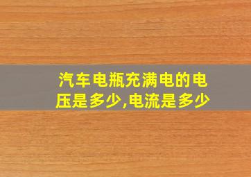 汽车电瓶充满电的电压是多少,电流是多少