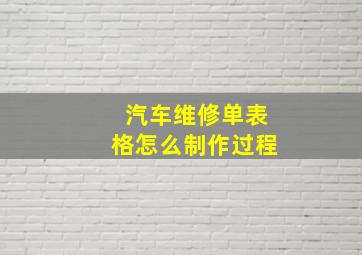 汽车维修单表格怎么制作过程