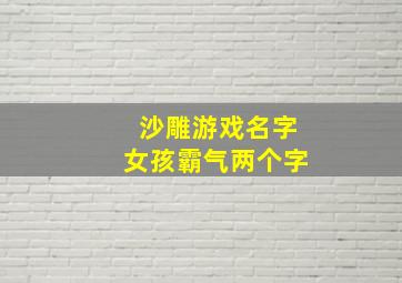 沙雕游戏名字女孩霸气两个字