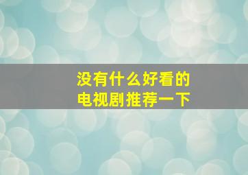 没有什么好看的电视剧推荐一下