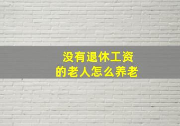 没有退休工资的老人怎么养老