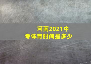 河南2021中考体育时间是多少