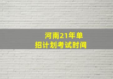 河南21年单招计划考试时间