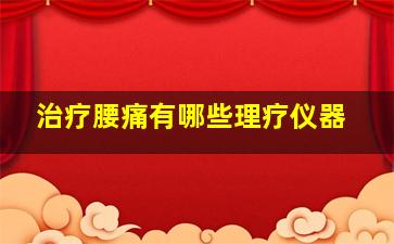 治疗腰痛有哪些理疗仪器