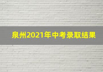 泉州2021年中考录取结果