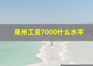 泉州工资7000什么水平