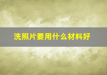 洗照片要用什么材料好