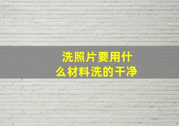 洗照片要用什么材料洗的干净