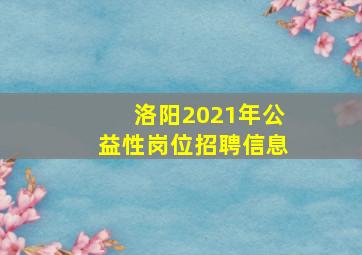 洛阳2021年公益性岗位招聘信息