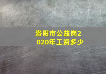 洛阳市公益岗2020年工资多少