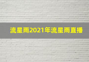 流星雨2021年流星雨直播