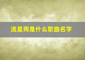 流星雨是什么歌曲名字