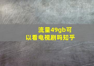 流量49gb可以看电视剧吗知乎