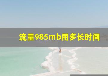 流量985mb用多长时间