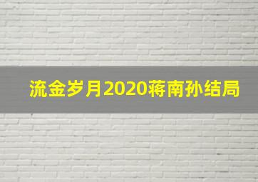 流金岁月2020蒋南孙结局