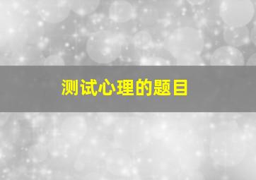 测试心理的题目