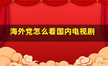 海外党怎么看国内电视剧