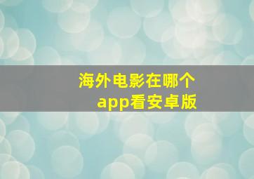 海外电影在哪个app看安卓版