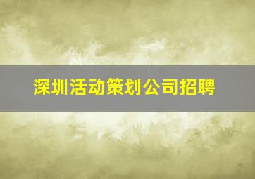 深圳活动策划公司招聘