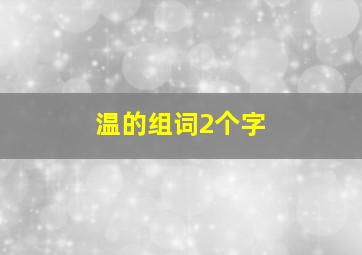 温的组词2个字