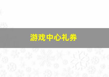 游戏中心礼券