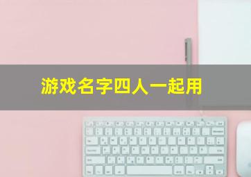 游戏名字四人一起用