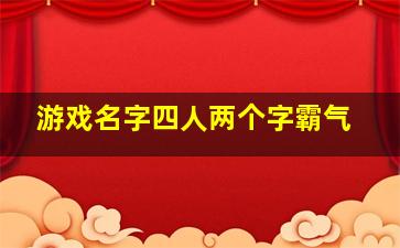 游戏名字四人两个字霸气