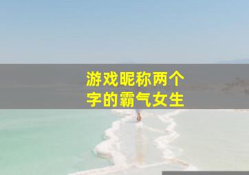 游戏昵称两个字的霸气女生