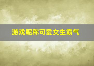 游戏昵称可爱女生霸气