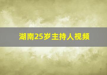 湖南25岁主持人视频