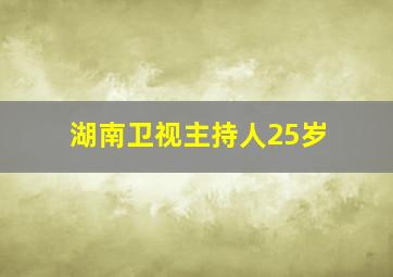 湖南卫视主持人25岁