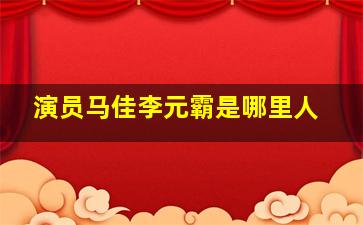 演员马佳李元霸是哪里人