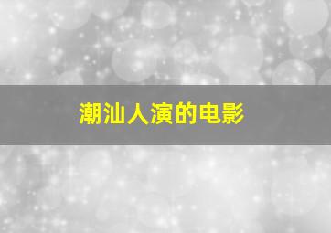 潮汕人演的电影