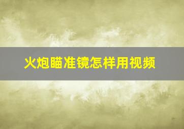 火炮瞄准镜怎样用视频