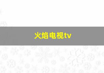 火焰电视tv