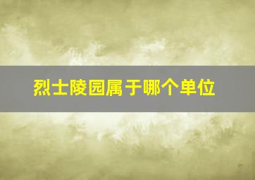 烈士陵园属于哪个单位