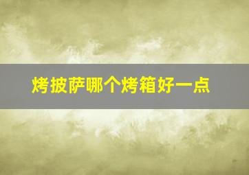 烤披萨哪个烤箱好一点